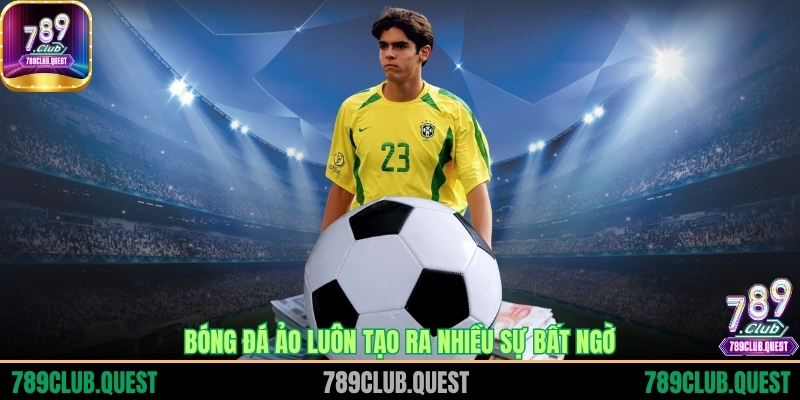 Bóng đá ảo luôn tạo ra nhiều sự bất ngờ