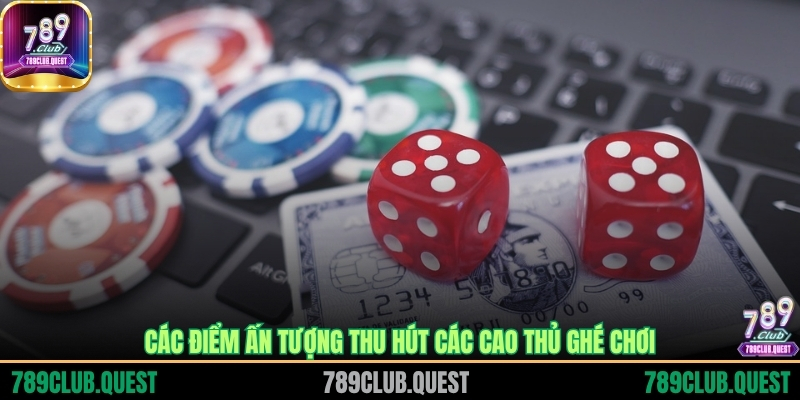 Các điểm ấn tượng thu hút các cao thủ ghé chơi