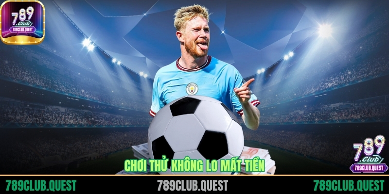 Chơi thử không lo mất tiền