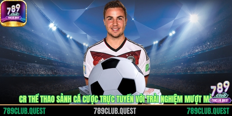 CR thể thao sảnh cá cược trực tuyến với trải nghiệm mượt mà
