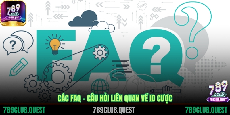 Các FAQ - Câu hỏi liên quan về ID cược