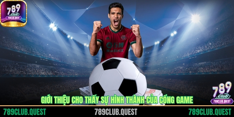 Giới thiệu cho thấy sự hình thành của cổng game