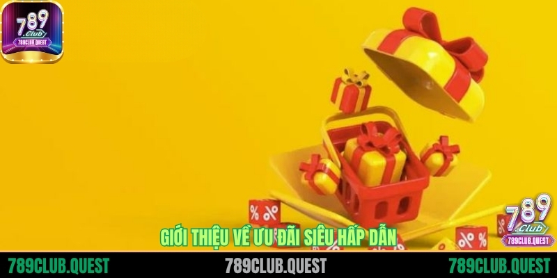 Giới thiệu về ưu đãi siêu hấp dẫn