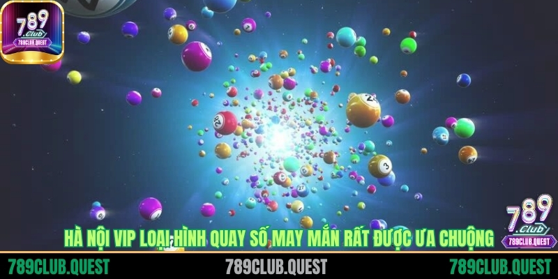 Hà Nội VIP loại hình quay số may mắn rất được ưa chuộng