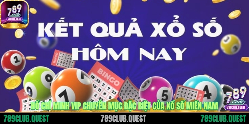 Hồ Chí Minh VIP chuyên mục đặc biệt của xổ số miền Nam