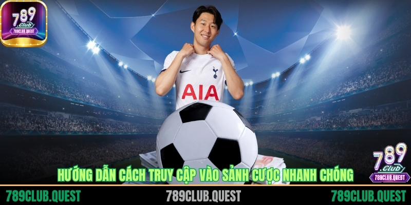 Hướng dẫn cách truy cập vào sảnh cược nhanh chóng