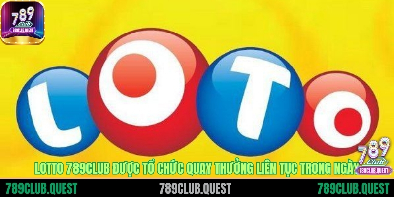 Lotto 789CLUB được tổ chức quay thưởng liên tục trong ngày