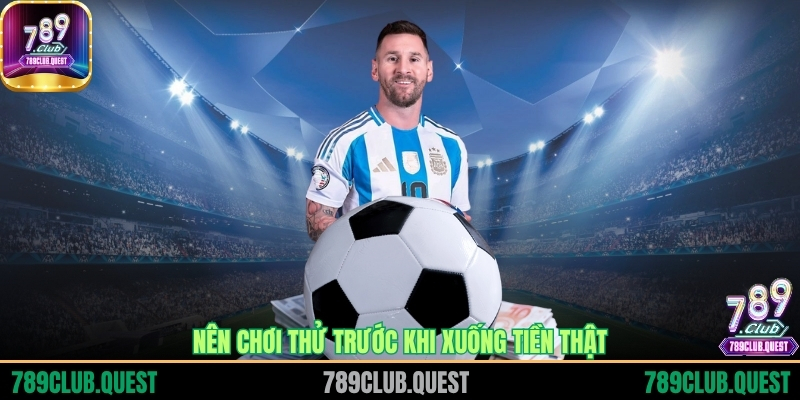 Nên chơi thử trước khi xuống tiền thật