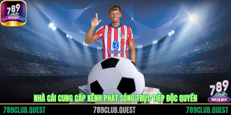 Nhà cái cung cấp kênh phát sóng trực tiếp độc quyền