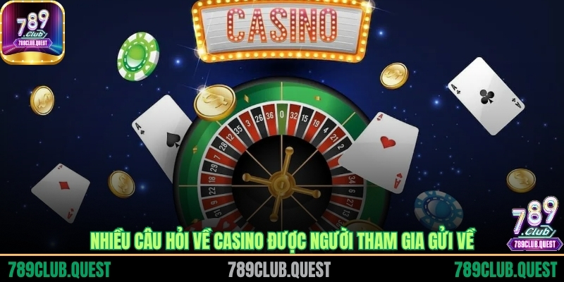 Nhiều câu hỏi về casino được người tham gia gửi về