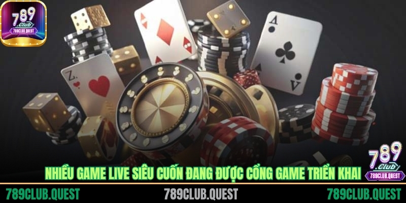 Nhiều game live siêu cuốn đang được cổng game triển khai