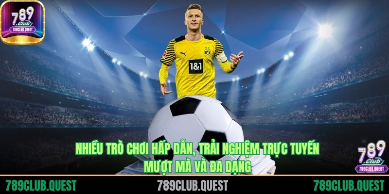 Nhiều trò chơi hấp dẫn, trải nghiệm trực tuyến mượt mà và đa dạng