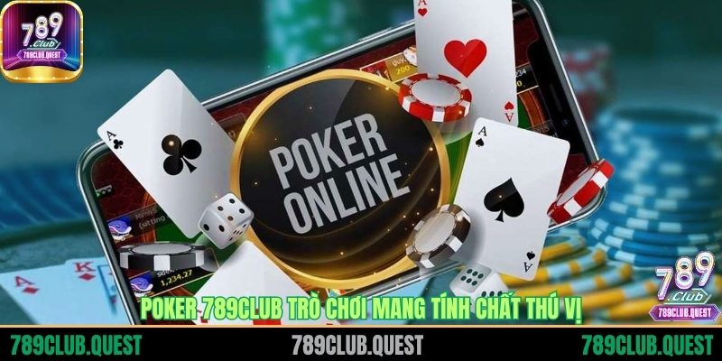Poker 789CLUB trò chơi mang tính chất thú vị