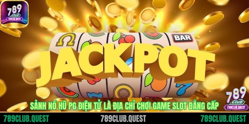 Sảnh nổ hũ PG Điện tử là địa chỉ chơi game slot đẳng cấp