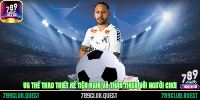 UG thể thao thiết kế tiện nghi và thân thiện với người chơi