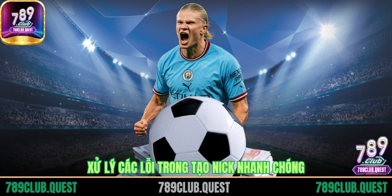 Xử lý các lỗi trong tạo nick nhanh chóng